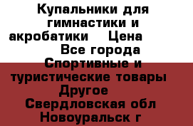 Купальники для гимнастики и акробатики  › Цена ­ 1 500 - Все города Спортивные и туристические товары » Другое   . Свердловская обл.,Новоуральск г.